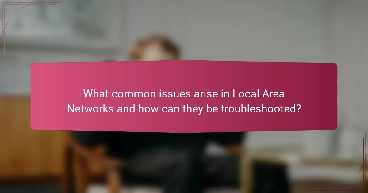 What common issues arise in Local Area Networks and how can they be troubleshooted?