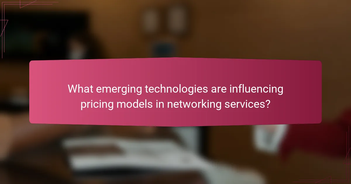 What emerging technologies are influencing pricing models in networking services?