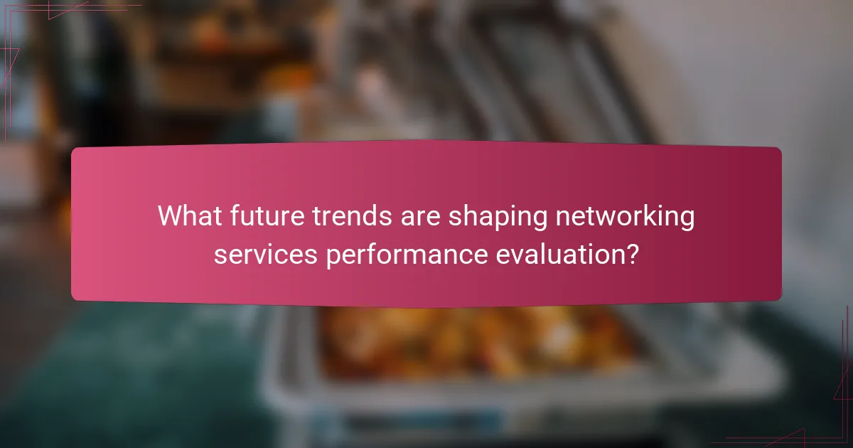 What future trends are shaping networking services performance evaluation?