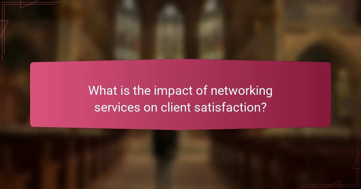 What is the impact of networking services on client satisfaction?