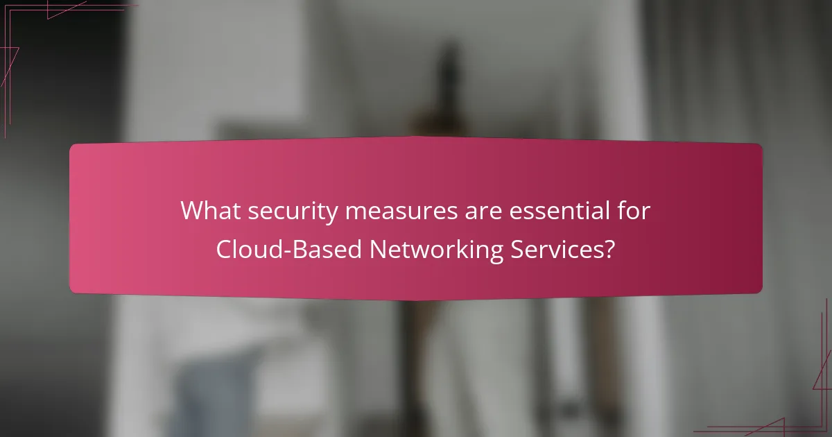What security measures are essential for Cloud-Based Networking Services?