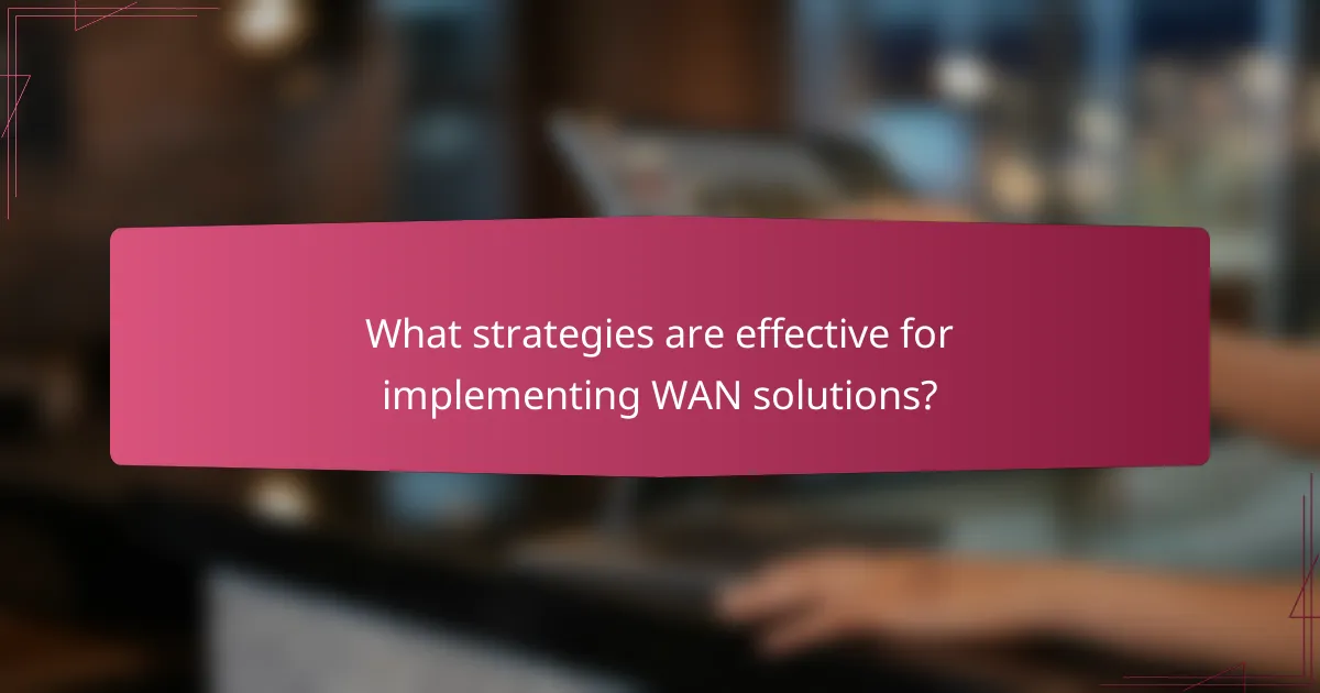 What strategies are effective for implementing WAN solutions?