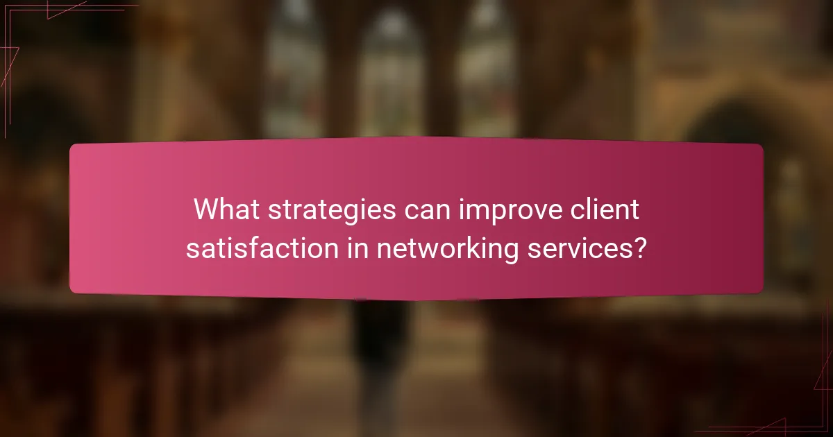 What strategies can improve client satisfaction in networking services?