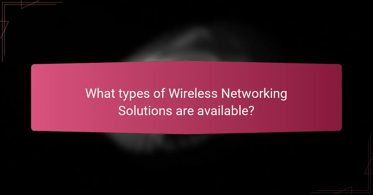 What types of Wireless Networking Solutions are available?